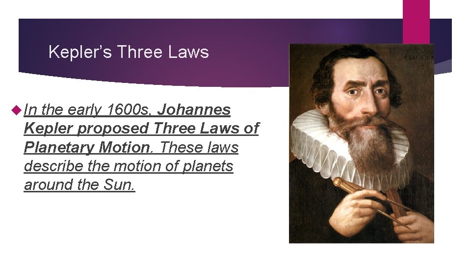 Kepler’s Three Laws In the early 1600 s, Johannes Kepler proposed Three Laws of