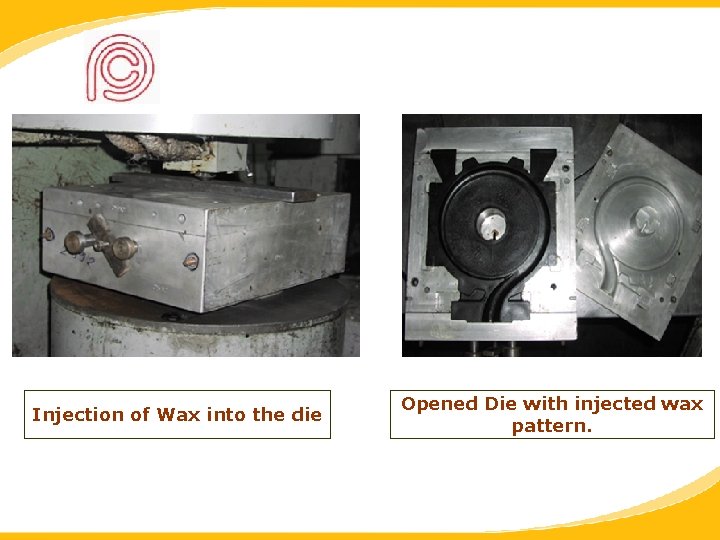 Injection of Wax into the die Opened Die with injected wax pattern. 