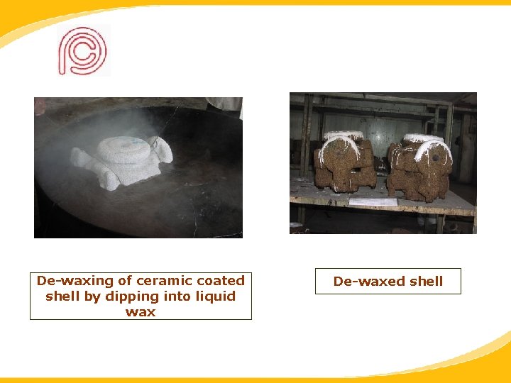 De-waxing of ceramic coated shell by dipping into liquid wax De-waxed shell 