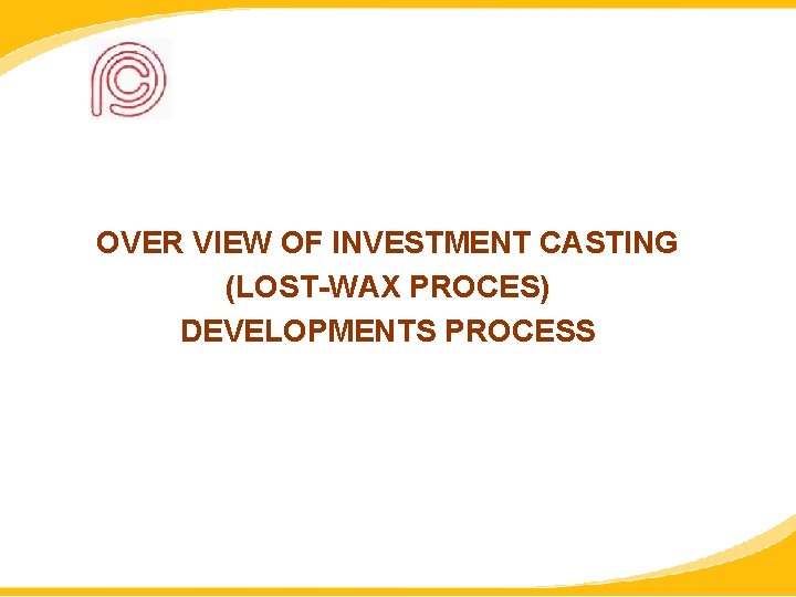 OVER VIEW OF INVESTMENT CASTING (LOST-WAX PROCES) DEVELOPMENTS PROCESS 