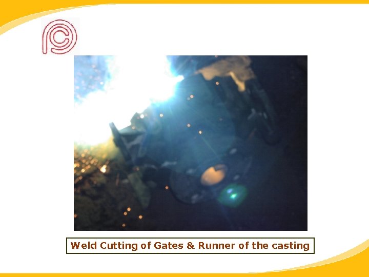 Weld Cutting of Gates & Runner of the casting 