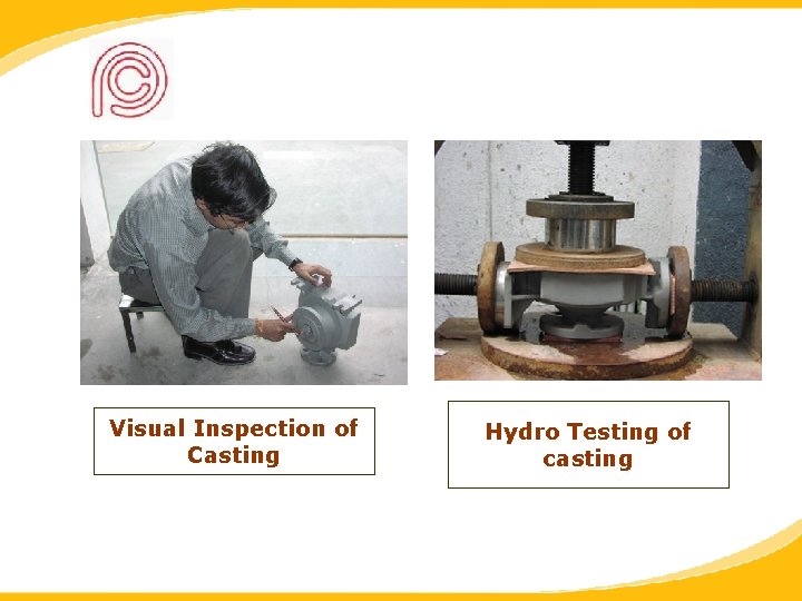 Visual Inspection of Casting Hydro Testing of casting 