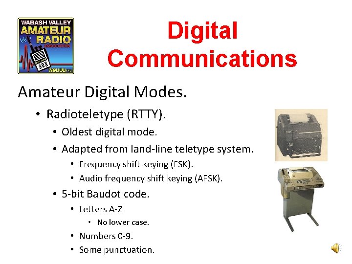 Digital Communications Amateur Digital Modes. • Radioteletype (RTTY). • Oldest digital mode. • Adapted