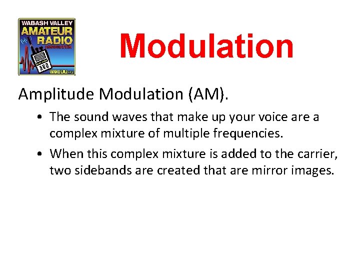 Modulation Amplitude Modulation (AM). • The sound waves that make up your voice are