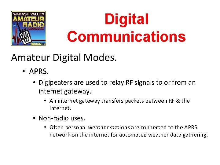 Digital Communications Amateur Digital Modes. • APRS. • Digipeaters are used to relay RF