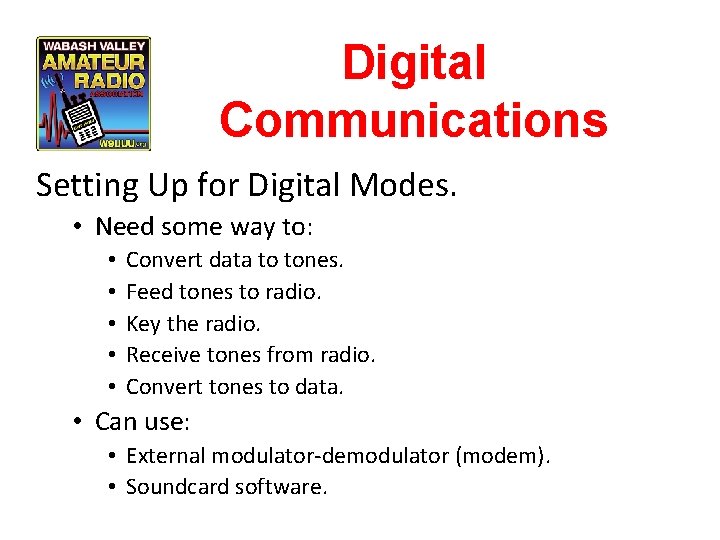 Digital Communications Setting Up for Digital Modes. • Need some way to: • •