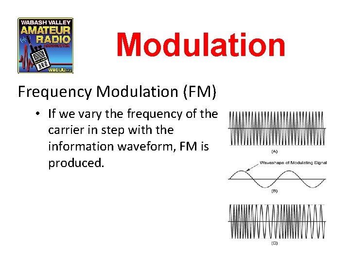 Modulation Frequency Modulation (FM) • If we vary the frequency of the carrier in