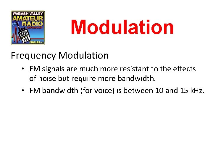 Modulation Frequency Modulation • FM signals are much more resistant to the effects of