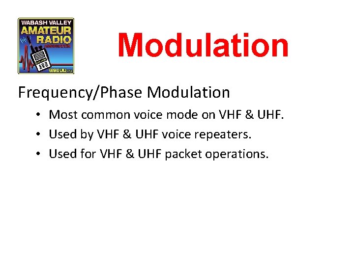 Modulation Frequency/Phase Modulation • Most common voice mode on VHF & UHF. • Used
