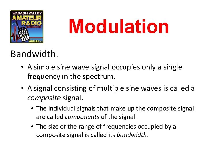 Modulation Bandwidth. • A simple sine wave signal occupies only a single frequency in