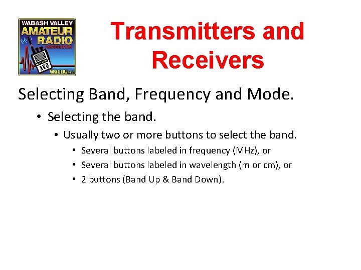 Transmitters and Receivers Selecting Band, Frequency and Mode. • Selecting the band. • Usually