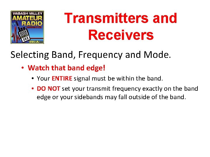 Transmitters and Receivers Selecting Band, Frequency and Mode. • Watch that band edge! •