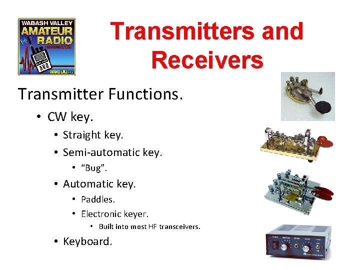 Transmitters and Receivers Transmitter Functions. • CW key. • Straight key. • Semi-automatic key.