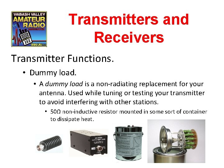 Transmitters and Receivers Transmitter Functions. • Dummy load. • A dummy load is a