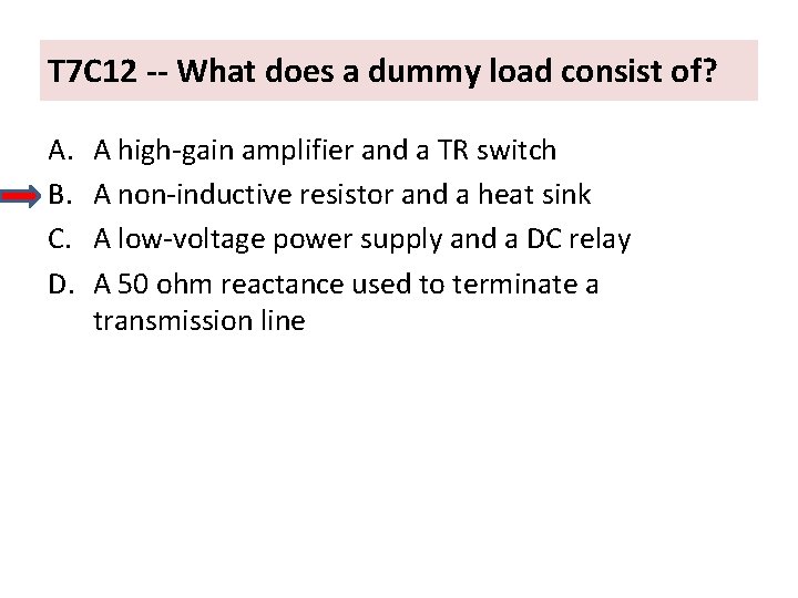 T 7 C 12 -- What does a dummy load consist of? A. B.
