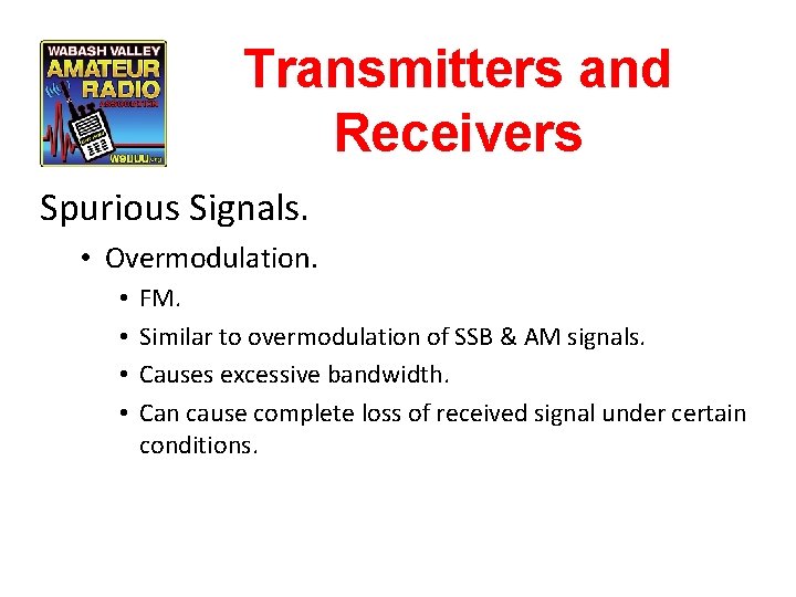 Transmitters and Receivers Spurious Signals. • Overmodulation. • • FM. Similar to overmodulation of