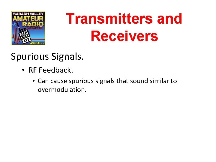 Transmitters and Receivers Spurious Signals. • RF Feedback. • Can cause spurious signals that