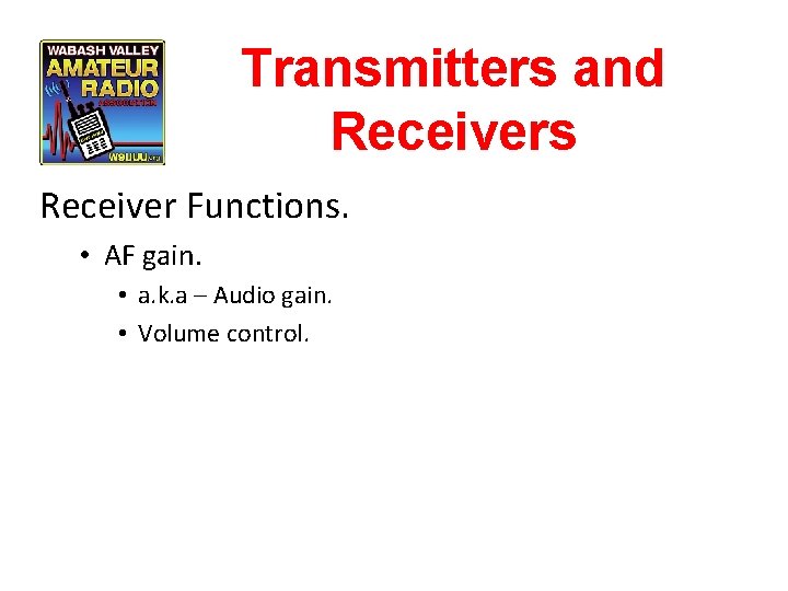 Transmitters and Receivers Receiver Functions. • AF gain. • a. k. a – Audio