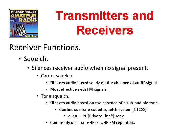 Transmitters and Receivers Receiver Functions. • Squelch. • Silences receiver audio when no signal