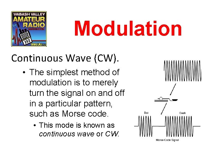 Modulation Continuous Wave (CW). • The simplest method of modulation is to merely turn