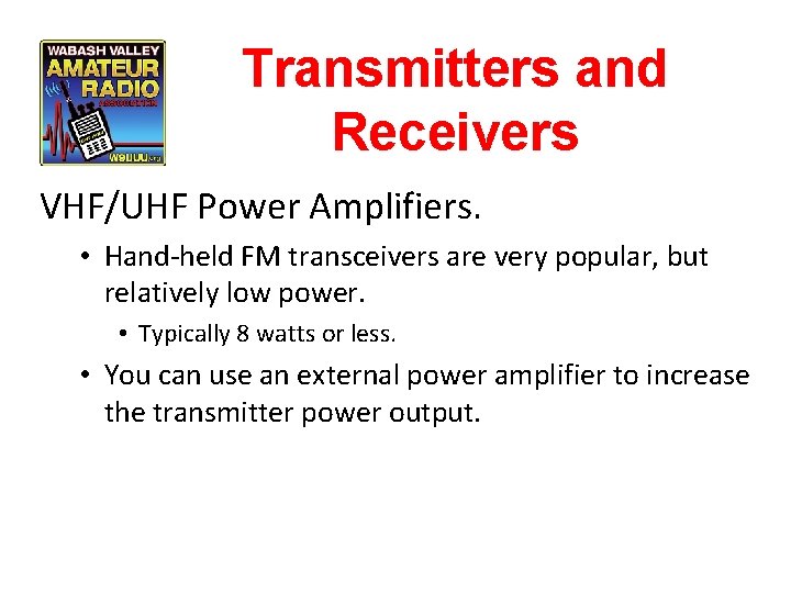 Transmitters and Receivers VHF/UHF Power Amplifiers. • Hand-held FM transceivers are very popular, but