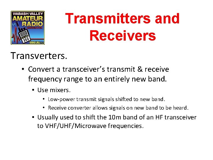 Transmitters and Receivers Transverters. • Convert a transceiver’s transmit & receive frequency range to