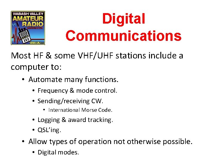 Digital Communications Most HF & some VHF/UHF stations include a computer to: • Automate