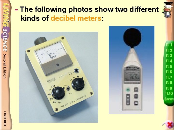 - The following photos show two different kinds of decibel meters: 
