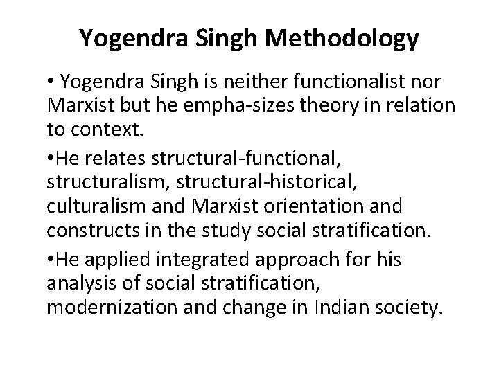 Yogendra Singh Methodology • Yogendra Singh is neither functionalist nor Marxist but he empha