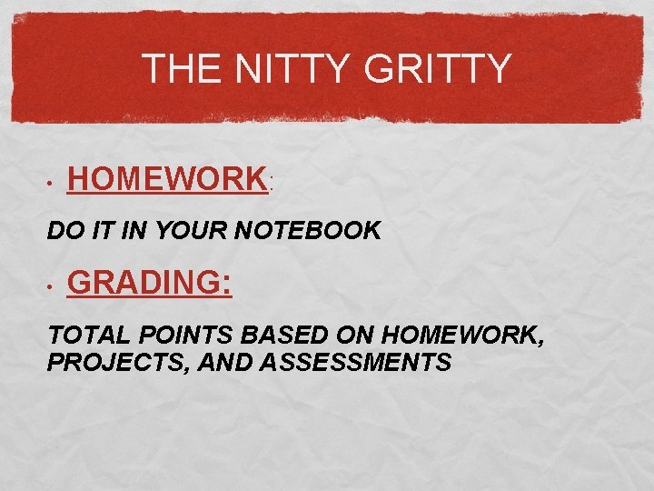 THE NITTY GRITTY • HOMEWORK: DO IT IN YOUR NOTEBOOK • GRADING: TOTAL POINTS