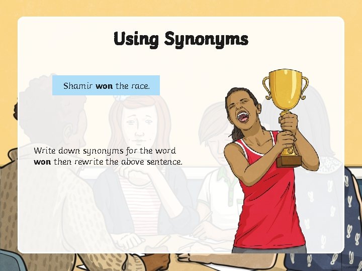 Using Synonyms Shamir won the race. Write down synonyms for the word won then