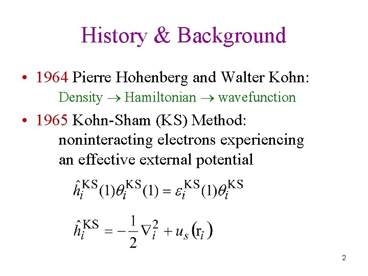 History & Background • 1964 Pierre Hohenberg and Walter Kohn: Density Hamiltonian wavefunction • History & Background • 1964 Pierre Hohenberg and Walter Kohn: Density Hamiltonian wavefunction •
