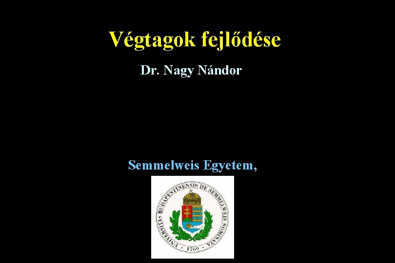 Végtagok fejlődése Dr. Nagy Nándor Semmelweis Egyetem, 