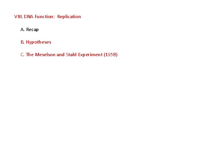 VIII. DNA Function: Replication A. Recap B. Hypotheses C. The Meselson and Stahl Experiment