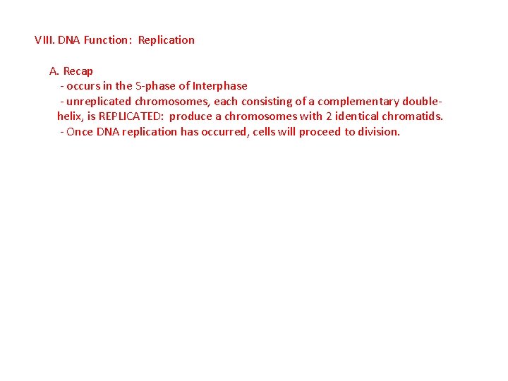 VIII. DNA Function: Replication A. Recap - occurs in the S-phase of Interphase -