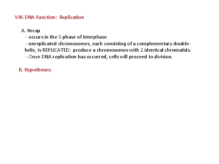 VIII. DNA Function: Replication A. Recap - occurs in the S-phase of Interphase -