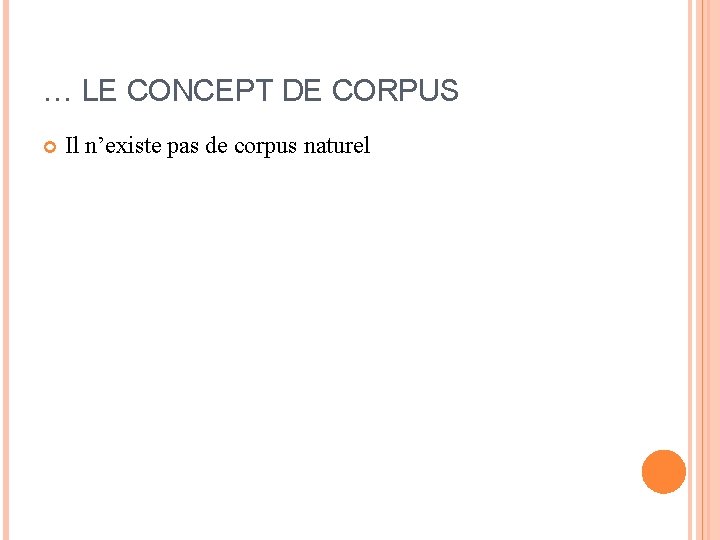 … LE CONCEPT DE CORPUS Il n’existe pas de corpus naturel 