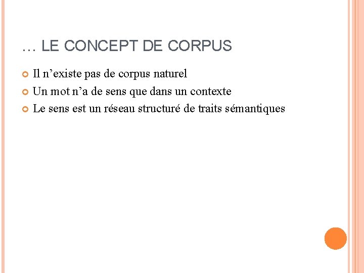 … LE CONCEPT DE CORPUS Il n’existe pas de corpus naturel Un mot n’a
