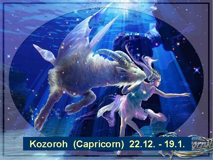 Kozoroh (Capricorn) 22. 12. - 19. 1. 