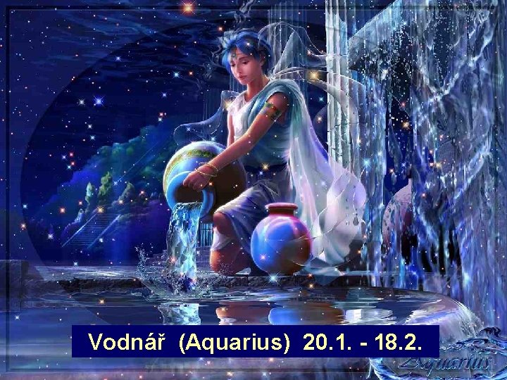 Vodnář (Aquarius) 20. 1. - 18. 2. 