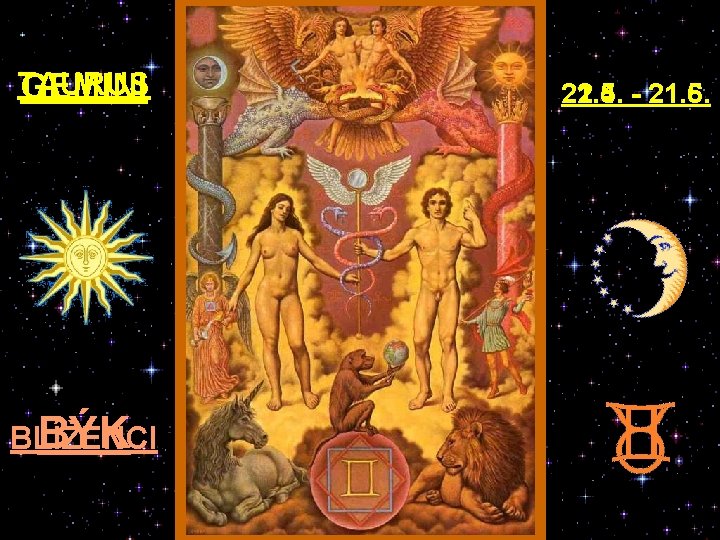 TAURUS GEMINI BÝK BLÍŽENCI 21. 4. - 21. 5. 22. 5. - 21. 6.