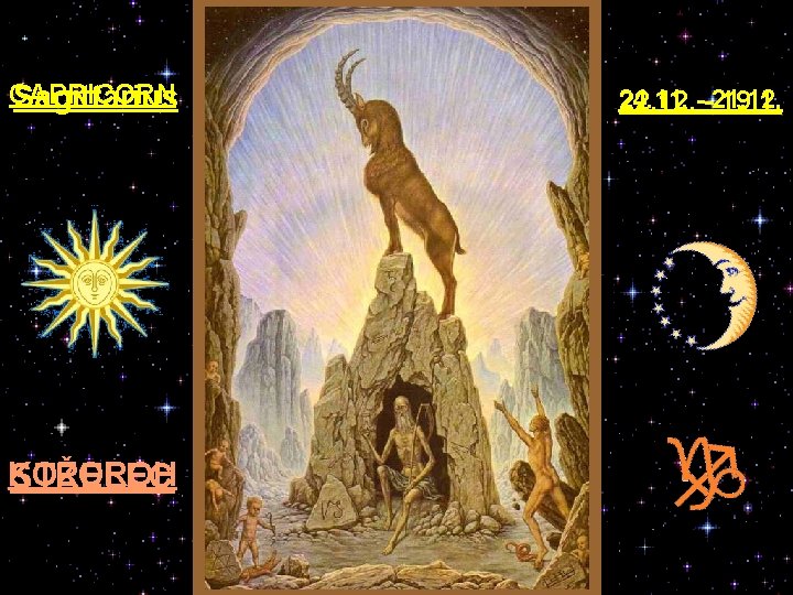 CAPRICORN Sagittarius KOZOROH STŘELEC 24. 11. - 21. 12. 22. 12. - 19. 1.