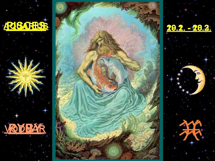 AQUARIUS PISCES VODNÁŘ RYBY 20. 1. - 18. 2. 19. 2. - 20. 3.