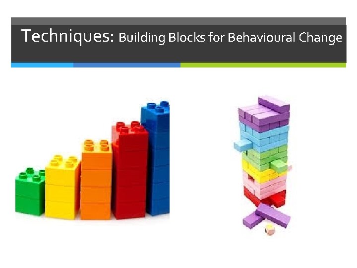 Techniques: Building Blocks for Behavioural Change 