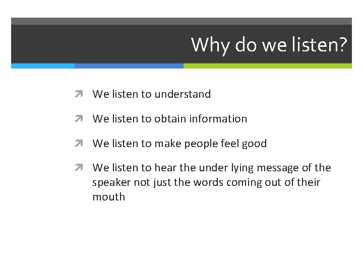 Why do we listen? We listen to understand We listen to obtain information We