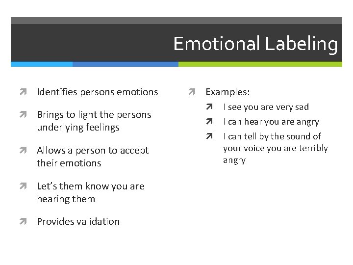 Emotional Labeling Identifies persons emotions Brings to light the persons underlying feelings Allows a