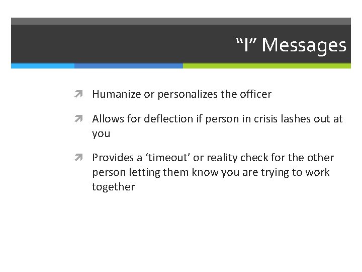 “I” Messages Humanize or personalizes the officer Allows for deflection if person in crisis