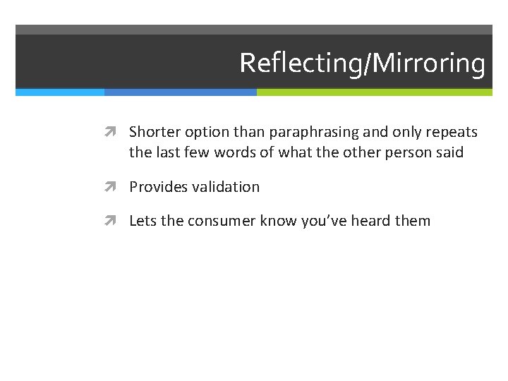 Reflecting/Mirroring Shorter option than paraphrasing and only repeats the last few words of what