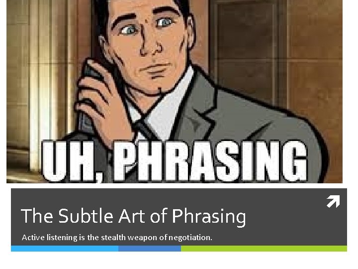 The Subtle Art of Phrasing Active listening is the stealth weapon of negotiation. 