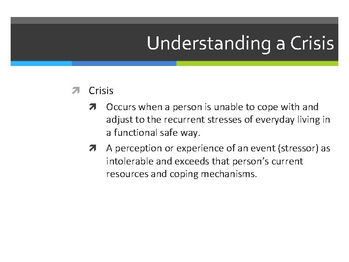 Understanding a Crisis Occurs when a person is unable to cope with and adjust